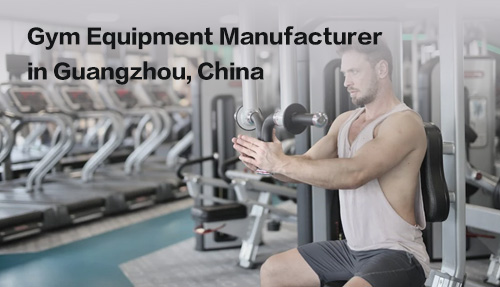 Gym Equipment Manufacturer in Guangzhou, China
